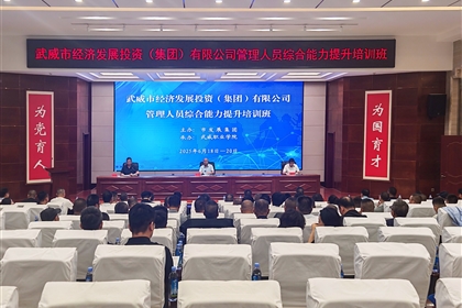 武威市经济发展投资（集团）有限公司管理人员综合能力提升培训班在我校顺利开班